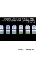 England Under the Yorkists, 1460-1485; Illustrated from Contemporary Sources