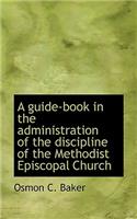A Guide-Book in the Administration of the Discipline of the Methodist Episcopal Church