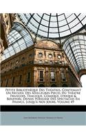 Petite Bibliothèque Des Théatres, Contenant Un Recueil Des Meilleures Pieces Du Théatre François, Tragique, Comique, Lyrique & Bouffon, Depuis Porigine Des Spectacles En France, Jusqu'à Nos Jours, Volume 49