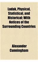 Ladak, Physical, Statistical, and Historical; With Notices of the Surrounding Countries