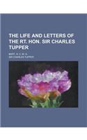 The Life and Letters of the Rt. Hon. Sir Charles Tupper; Bart., K. C. M. G.