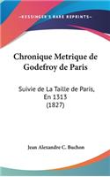 Chronique Metrique de Godefroy de Paris: Suivie de La Taille de Paris, En 1313 (1827)