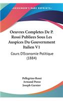 Oeuvres Completes De P. Rossi Publiees Sous Les Auspices Du Gouvernment Italien V1: Cours D'Economie Politique (1884)