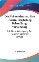 Die Akkumulatoren, Ihre Thoerie, Herstellung, Behandlung, Verwendung