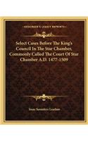 Select Cases Before The King's Council In The Star Chamber, Commonly Called The Court Of Star Chamber A.D. 1477-1509
