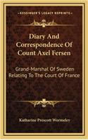 Diary And Correspondence Of Count Axel Fersen: Grand-Marshal Of Sweden Relating To The Court Of France
