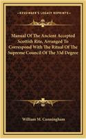 Manual of the Ancient Accepted Scottish Rite, Arranged to Correspond with the Ritual of the Supreme Council of the 33d Degree
