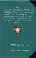 Jamaica Planter's Guide Or A System For Planting And Managing A Sugar Estate: Or Other Plantations In That Island, And Throughout The British West Indies In General (1823)