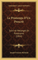 Le Printemps D'Un Proscrit: Suivi de Melanges En Proserpine (1814)(French)