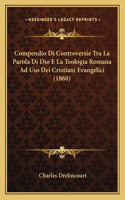 Compendio Di Controversie Tra La Parola Di Dio E La Teologia Romana Ad Uso Dei Cristiani Evangelici (1860): (Italian)