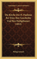 Die Kirche Des H. Paulinus Bei Trier, Ihre Geschichte Und Ihre Heiligthumer (1853)