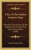 Key To The Outline Scripture Maps: Palestine, The Journeys Of The Israelites, The Travels Of St. Paul, And Jerusalem (1848)