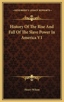 History Of The Rise And Fall Of The Slave Power In America V1