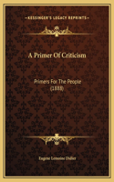 A Primer Of Criticism: Primers For The People (1888)