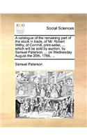 Catalogue of the Remaining Part of the Stock in Trade, of Mr. Robert Withy, of Cornhill, Print-Seller, ... Which Will Be Sold by Auction, by Samuel Paterson, ... on Wednesday August the 20th, 1766, ...