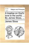 A Treatise on God's Love to the World; ... by James Sloss, ...