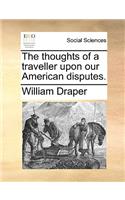 The Thoughts of a Traveller Upon Our American Disputes.
