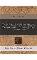 The Dutchesse of Malfy a Tragedy. as It Was Approvedly Well Acted at the Black-Friers, by His Majesties Servants. (1640)