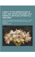 A Reply to the Observations of Lieut. Gen. Sir William Howe, on a Pamphlet, Entitled Letters to a Nobleman; In Which His Misrepresentations Are Dete: (English)