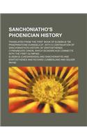 Sanchoniatho's Phoenician History; Translated from the First Book of Eusebius de Praeparatione Evangelica, with a Continuation of Sanchoniatho's Histo