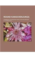 Round Kangchenjunga; A Narrative of Mountain Travel and Exploration: (English)