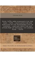 Rose, 1678 a New Almanack for the Year ... 1678 ... Calculated for the Meridian of the Honorable City of London ... and May Serve for Any Other Part of England / By George Rose ... (1678)