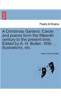 Christmas Garland. Carols and Poems Form the Fifteenth Century to the Present Time. Edited by A. H. Bullen. with ... Illustrations, Etc.