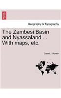 The Zambesi Basin and Nyassaland ... with Maps, Etc.