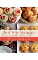 Small, Sweet, and Italian: Tiny, Tasty Treats from Sweet Maria's Bakery: Tiny, Tasty Treats from Sweet Maria's Bakery