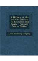 A History of the State of Nevada: Its Resources and People - Primary Source Edition