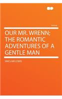 Our Mr. Wrenn; The Romantic Adventures of a Gentle Man