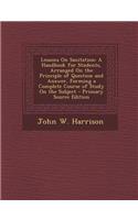Lessons on Sanitation: A Handbook for Students, Arranged on the Principle of Question and Answer, Forming a Complete Course of Study on the Subject