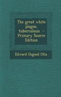 The Great White Plague, Tuberculosis - Primary Source Edition