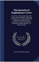 The Security of Englishmen's Lives: Or, the Trust, Power and Duty of the Grand Juries of England: Explained According to the Fundamentals of the English Government, and the Declaration