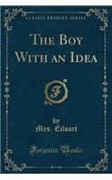 The Boy with an Idea (Classic Reprint)