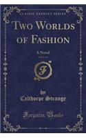 Two Worlds of Fashion, Vol. 1 of 3: A Novel (Classic Reprint): A Novel (Classic Reprint)