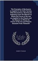 Principles of Mechanics as Applied to the Solar System, With Illustrations, Showing by Radiating Lines the Manner in Which the Forces of the sun are Applied to the Planets and the Manner in Which the Forces of the sun and Planets Emanate From Thems