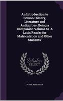 Introduction to Roman History, Literature and Antiquities, Being a Companion Volume to 'A Latin Reader for Matriculation and Other Students'