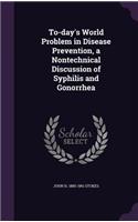 To-day's World Problem in Disease Prevention, a Nontechnical Discussion of Syphilis and Gonorrhea