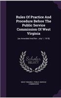 Rules of Practice and Procedure Before the Public Service Commission of West Virginia: (As Amended and REV. July 1, 1918)