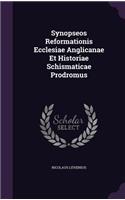 Synopseos Reformationis Ecclesiae Anglicanae Et Historiae Schismaticae Prodromus