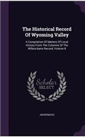 The Historical Record Of Wyoming Valley: A Compilation Of Matters Of Local History From The Columns Of The Wilkes-barre Record, Volume 8