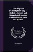 The Gospel in Burmah; The Story of Its Introduction and Marvelous Progress Among the Burmese and Karens