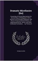 Dramatic Micellanies [Sic]: Consisting of Critical Observations On Several Plays of Shakspeare: With a Review of His Principal Characters, and Those of Various Eminent Writers,