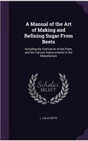 A Manual of the Art of Making and Refining Sugar From Beets