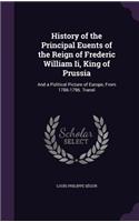 History of the Principal Euents of the Reign of Frederic William Ii, King of Prussia: And a Political Picture of Europe, From 1786-1796. Transl