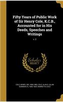 Fifty Years of Public Work of Sir Henry Cole, K.C.B., Accounted for in His Deeds, Speeches and Writings; v. 2
