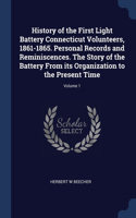 History of the First Light Battery Connecticut Volunteers, 1861-1865. Personal Records and Reminiscences. The Story of the Battery From its Organization to the Present Time; Volume 1