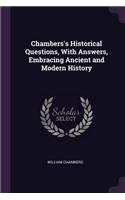 Chambers's Historical Questions, With Answers, Embracing Ancient and Modern History