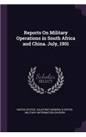 Reports On Military Operations in South Africa and China. July, 1901